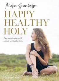 Happy healthy holy : den yogiska vägen till ett helt och hållbart liv.
