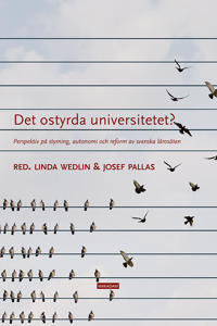 Det ostyrda universitetet? : perspektiv på styrning autonomi och reform av svenska lärosäten