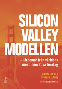 Silicon Valley-modellen : lärdomar från världens mest innovativa företag
