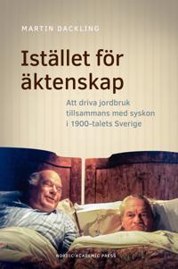 stället för äktenskap : att driva jordbruk tillsammans med syskon i 1900-talets Sverige