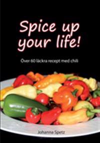 Spice Up Your Life:Över 60 läckra recept med chili
