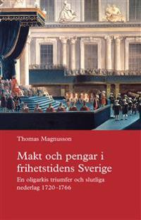 Makt och pengar i frihetstidens Sverige : en oligarkis triumfer och slutliga nederlag 1720–1766