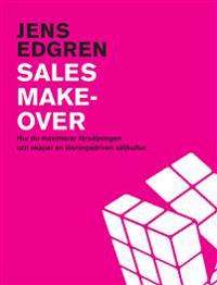 Sales makeover : hur du maximerar försäljningen och skapar en lösningsdriven säljkultur