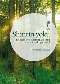 Shinrin yoku : bli lugn och harmonisk med natur- och skogsterapi