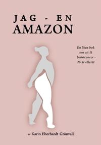 Jag – en amazon! : En liten bok om att få bröstcancer – 26 år efteråt.