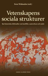 Vetenskapens sociala strukturer : sju historiska fallstudier om konflikt samverkan och makt