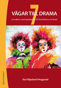 7 vägar till drama : grundbok i dramapedagogik för förskollärare och lärare