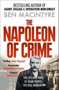 Napoleon of Crime - the Life and Times of Adam Worth, the Real Moriarty