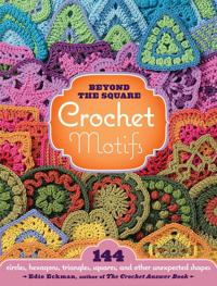 Beyond the Square: Crochet Motifs: 144 Circles, Hexagons, Triangles, Squares, and Other Unexpected Shapes