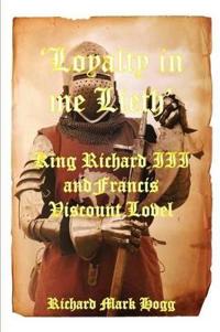 'Loyalty in Me Lieth': King Richard III and Francis Viscount Lovel