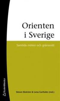 Orienten i Sverige : samtida möten och gränssnitt